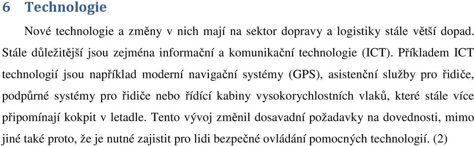 Příkladem ICT technologií jsou například moderní navigační systémy (GPS), asistenční služby pro řidiče, podpůrné systémy pro řidiče nebo