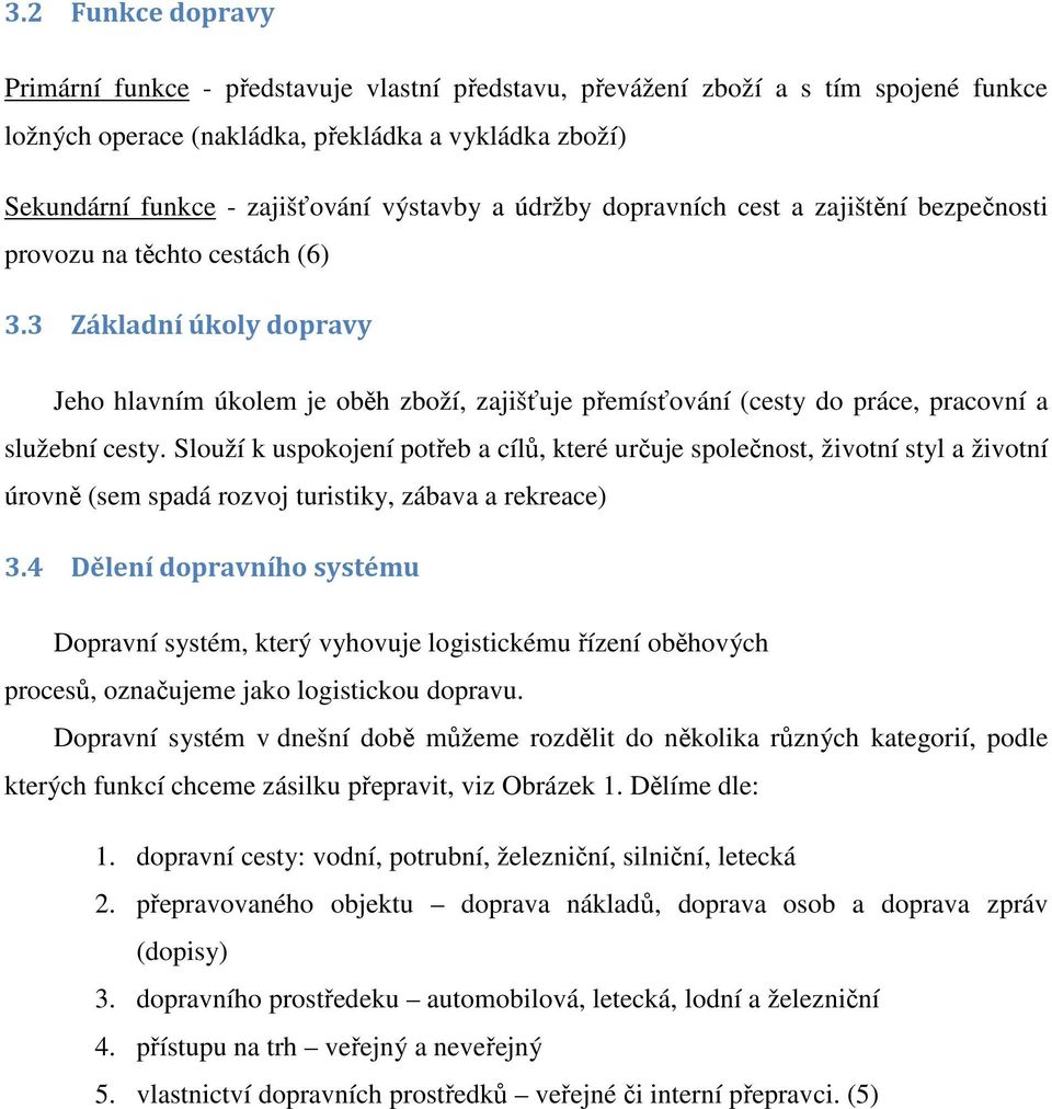 3 Základní úkoly dopravy Jeho hlavním úkolem je oběh zboží, zajišťuje přemísťování (cesty do práce, pracovní a služební cesty.