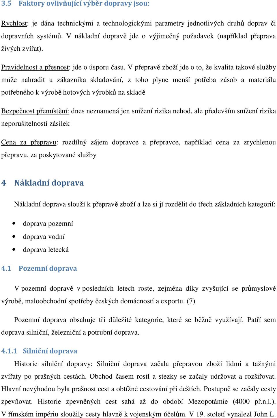 V přepravě zboží jde o to, že kvalita takové služby může nahradit u zákazníka skladování, z toho plyne menší potřeba zásob a materiálu potřebného k výrobě hotových výrobků na skladě Bezpečnost