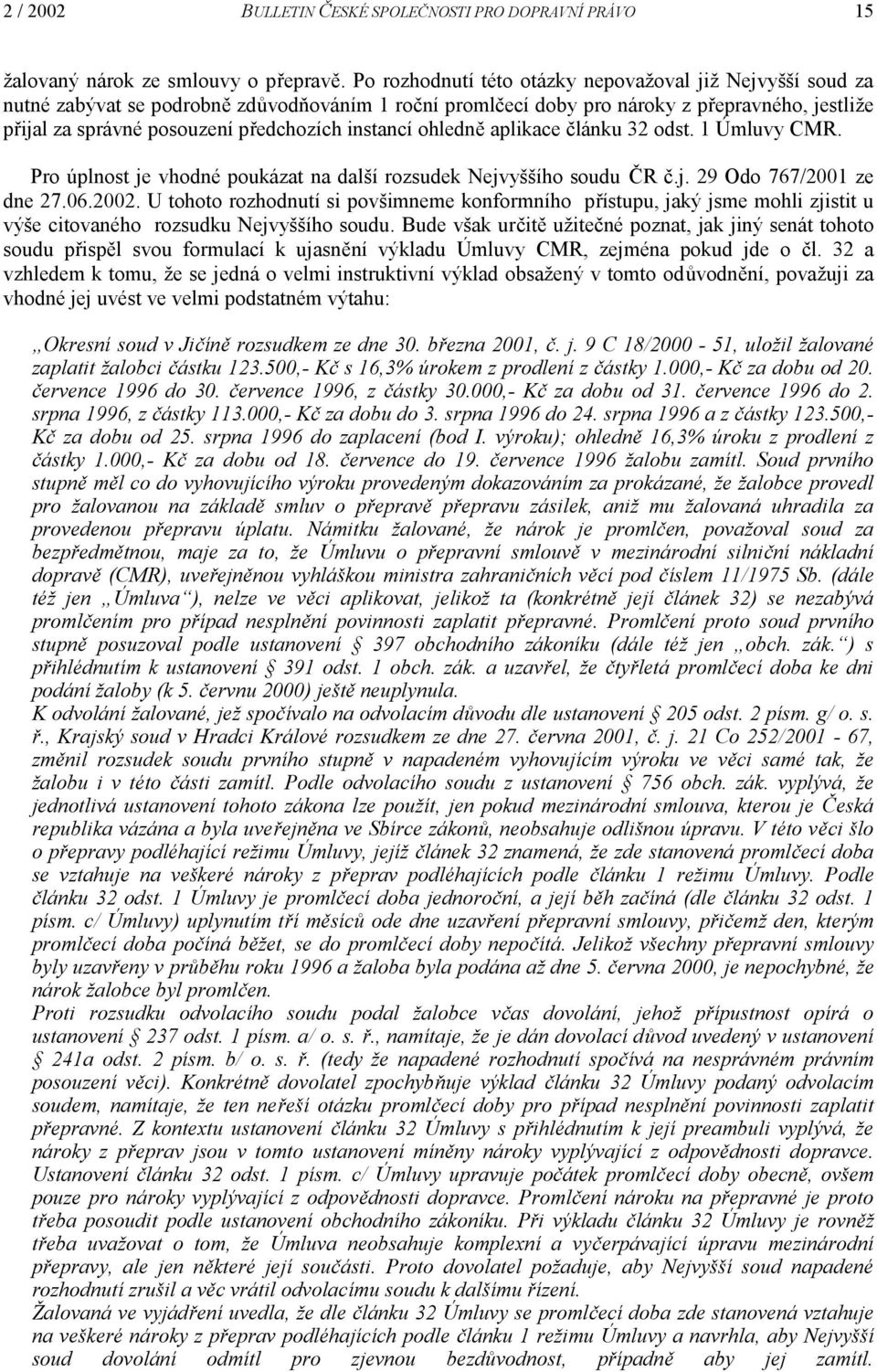 instancí ohledně aplikace článku 32 odst. 1 Úmluvy CMR. Pro úplnost je vhodné poukázat na další rozsudek Nejvyššího soudu ČR č.j. 29 Odo 767/2001 ze dne 27.06.2002.