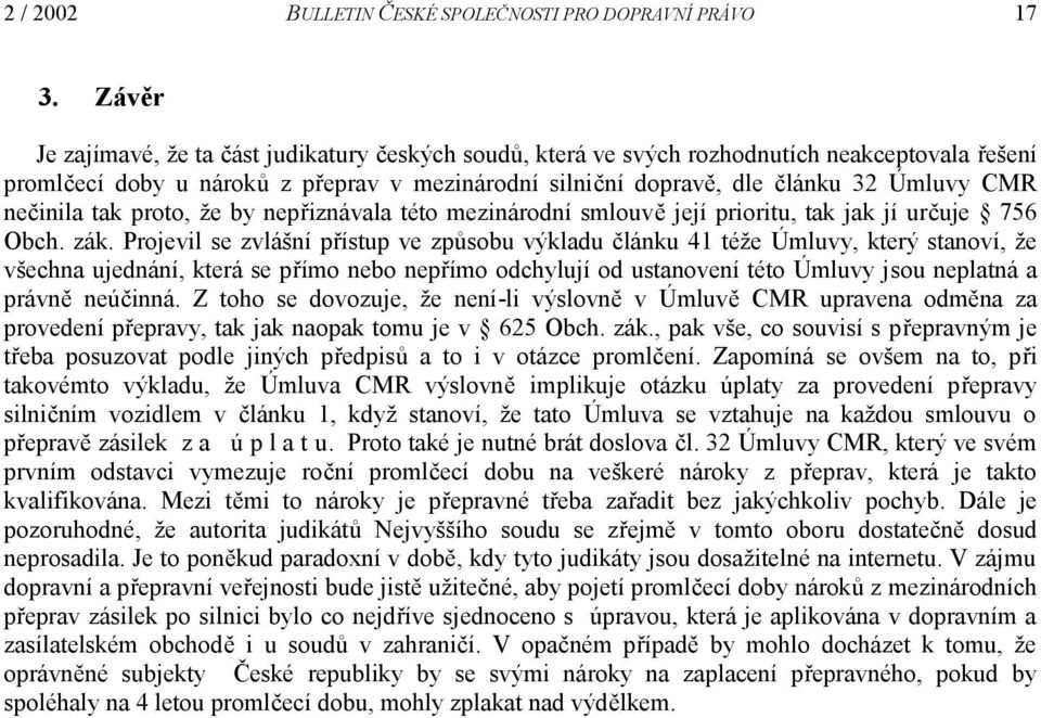 nečinila tak proto, že by nepřiznávala této mezinárodní smlouvě její prioritu, tak jak jí určuje 756 Obch. zák.