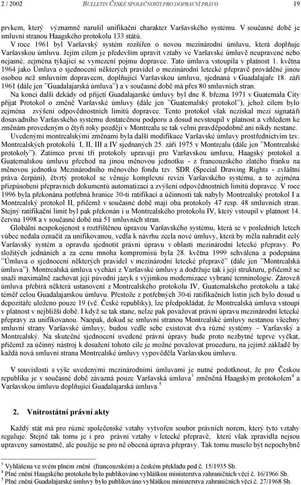 Jejím cílem je především upravit vztahy ve Varšavské úmluvě neupravené nebo nejasné, zejména týkající se vymezení pojmu dopravce. Tato úmluva vstoupila v platnost 1.