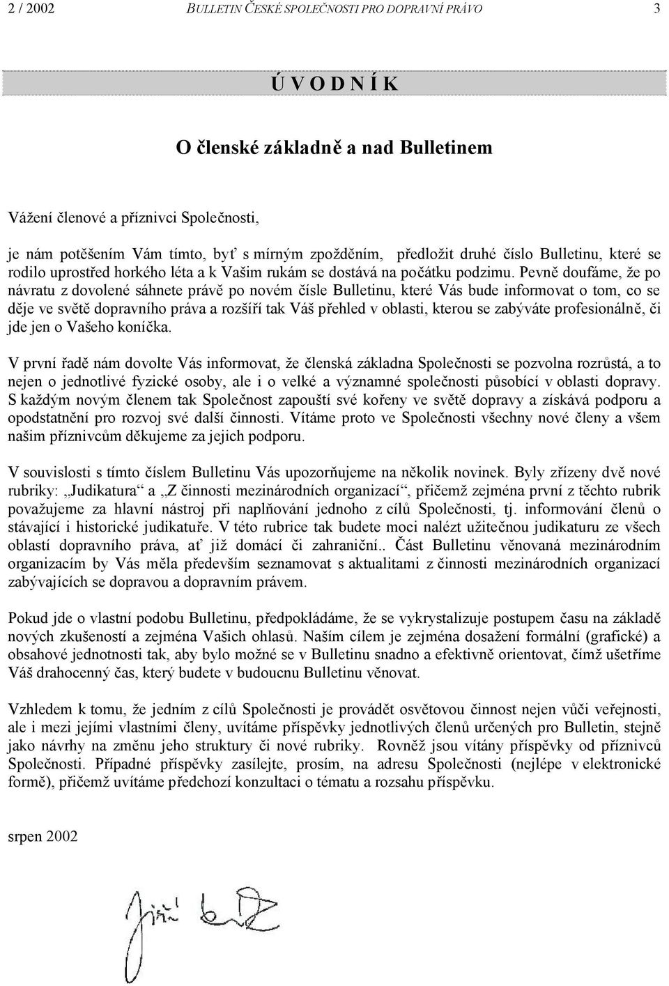 Pevně doufáme, že po návratu z dovolené sáhnete právě po novém čísle Bulletinu, které Vás bude informovat o tom, co se děje ve světě dopravního práva a rozšíří tak Váš přehled v oblasti, kterou se