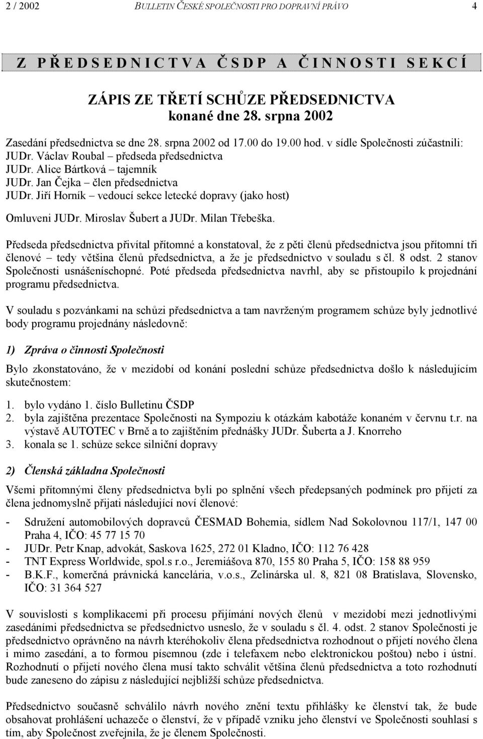 Jan Čejka člen předsednictva JUDr. Jiří Horník vedoucí sekce letecké dopravy (jako host) Omluveni JUDr. Miroslav Šubert a JUDr. Milan Třebeška.