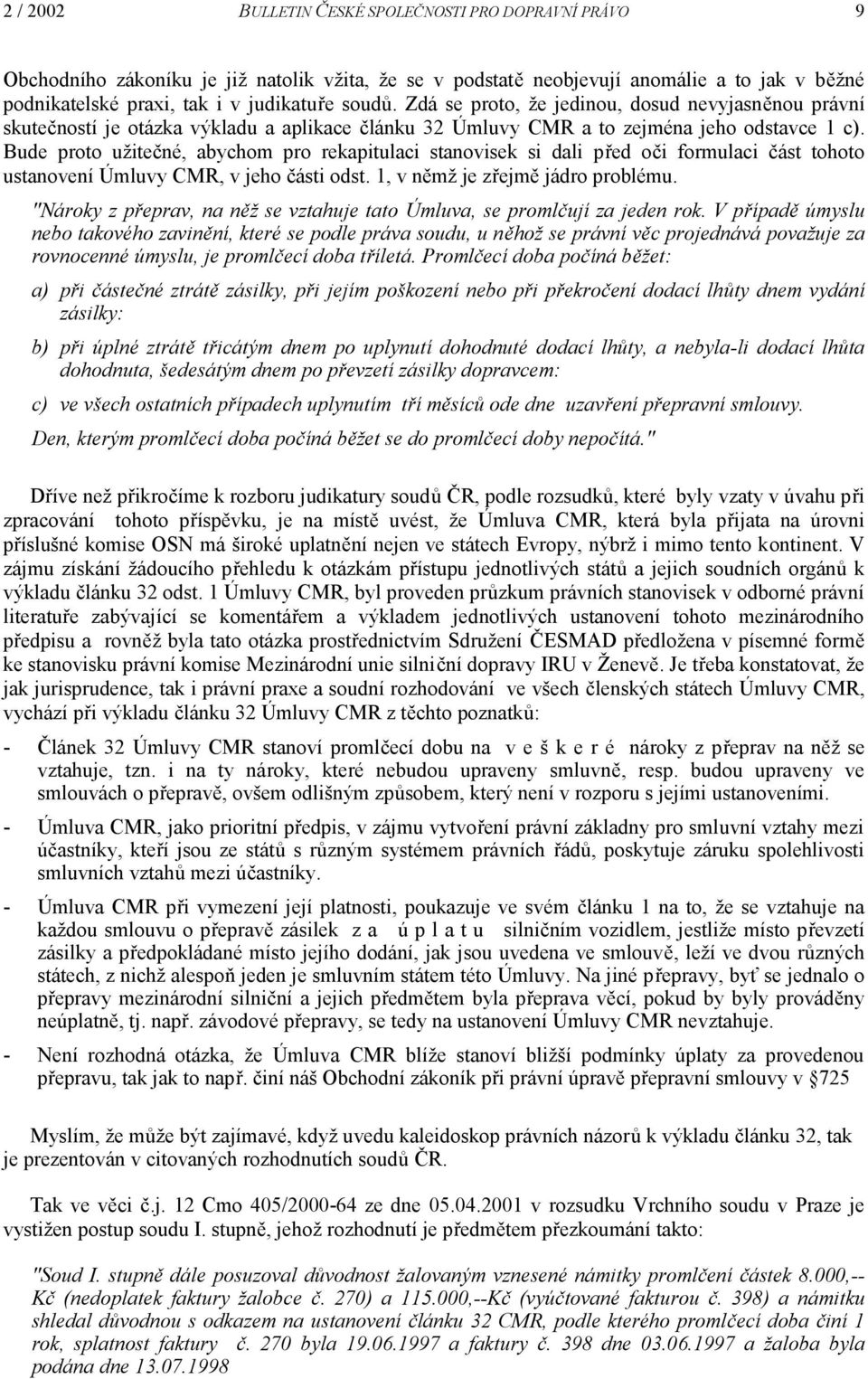 Bude proto užitečné, abychom pro rekapitulaci stanovisek si dali před oči formulaci část tohoto ustanovení Úmluvy CMR, v jeho části odst. 1, v němž je zřejmě jádro problému.