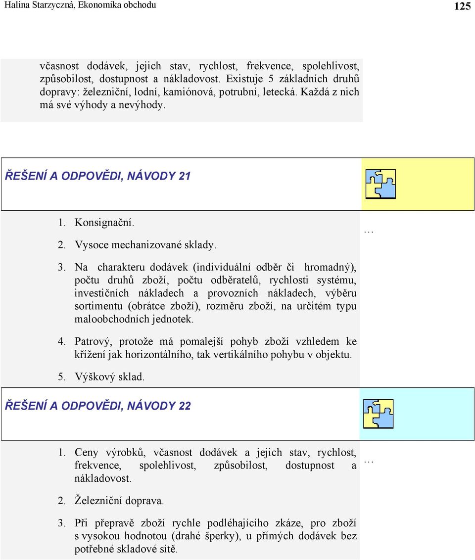 3. Na charakteru dodávek (individuální odběr či hromadný), počtu druhů zboží, počtu odběratelů, rychlosti systému, investičních nákladech a provozních nákladech, výběru sortimentu (obrátce zboží),