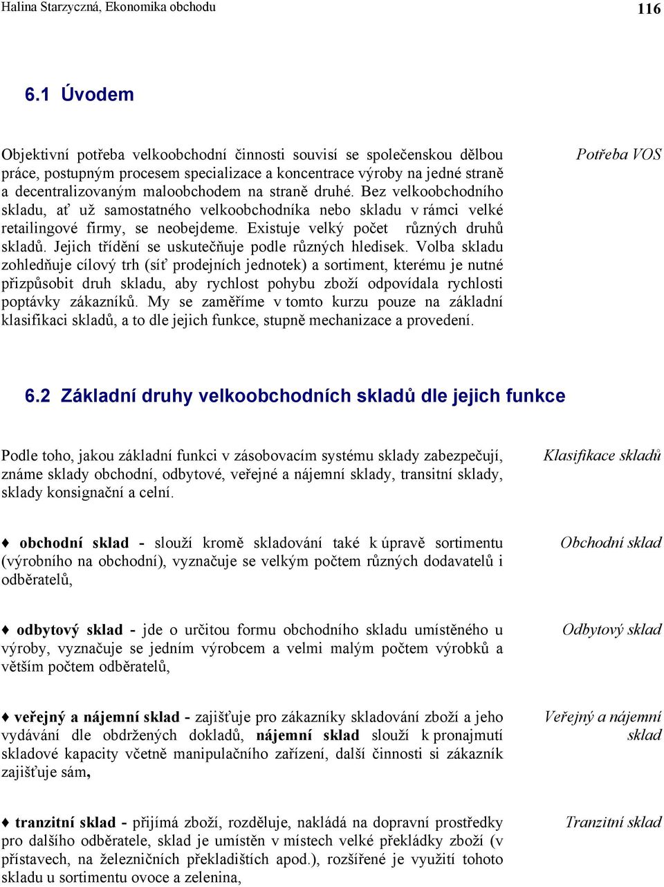 straně druhé. Bez velkoobchodního skladu, ať už samostatného velkoobchodníka nebo skladu v rámci velké retailingové firmy, se neobejdeme. Existuje velký počet různých druhů skladů.