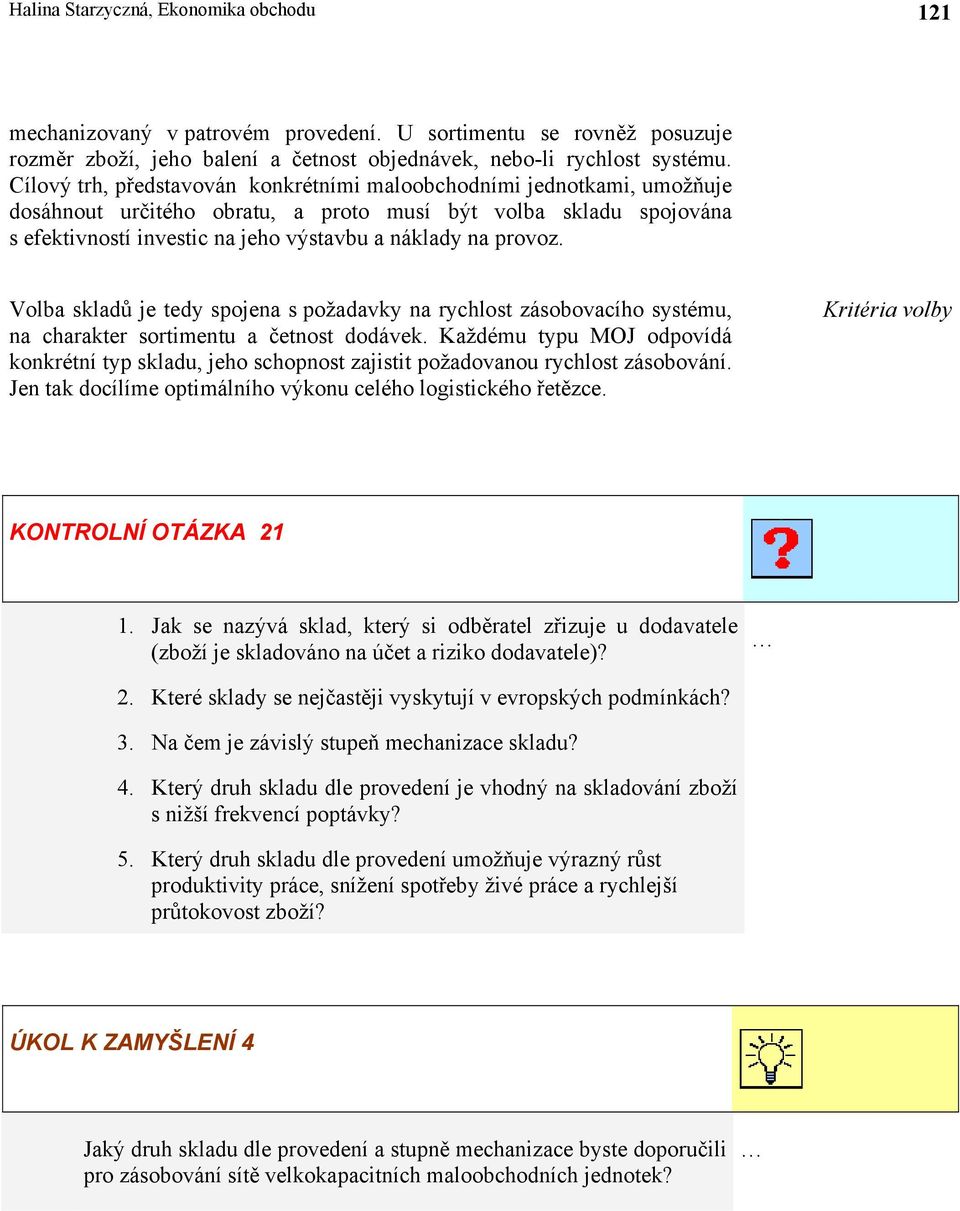 provoz. Volba skladů je tedy spojena s požadavky na rychlost zásobovacího systému, na charakter sortimentu a četnost dodávek.