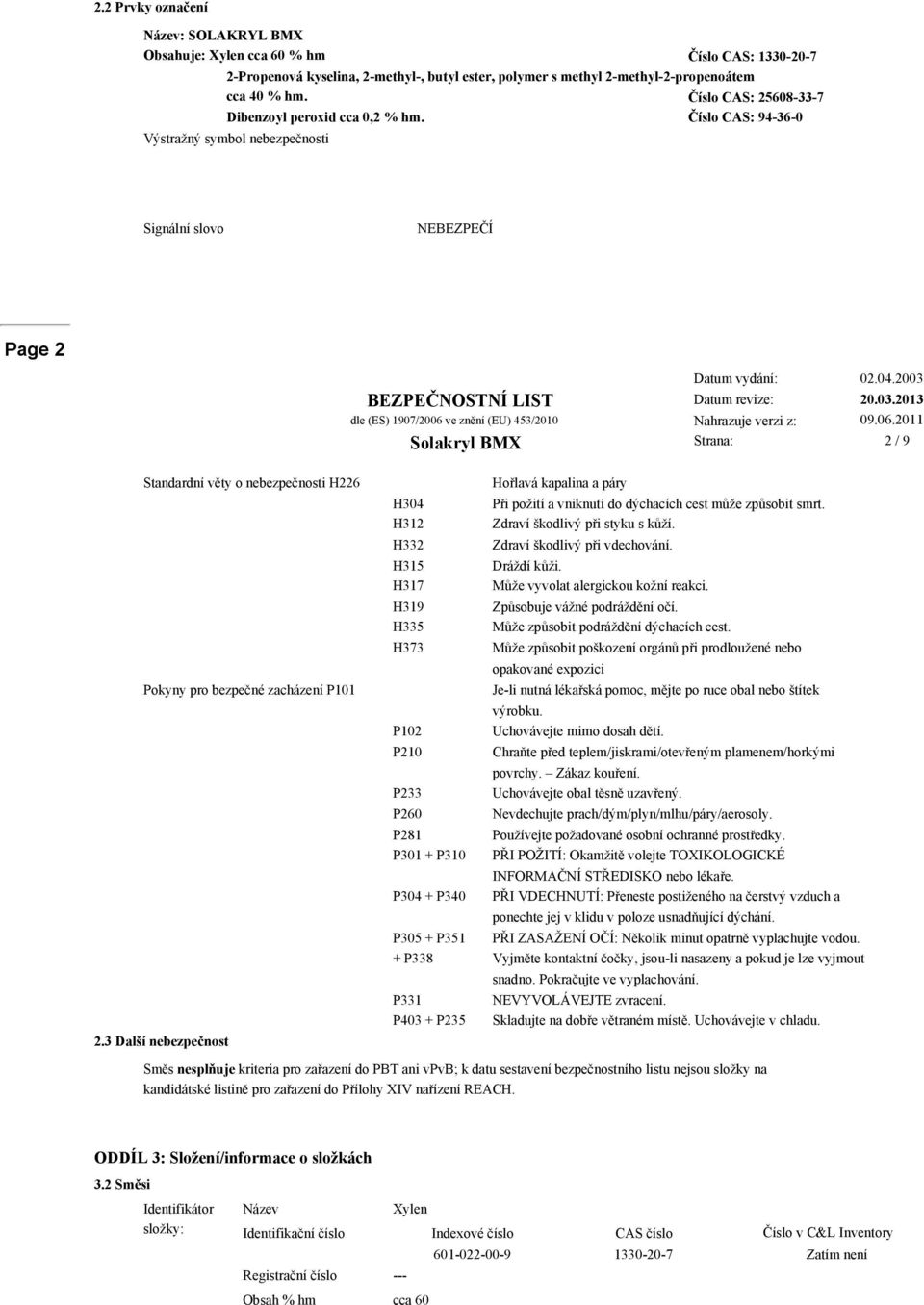 Číslo CAS: 94 36 0 Výstražný symbol nebezpečnosti Signální slovo NEBEZPEČÍ Page 2 2 / 9 Standardní věty o nebezpečnosti H226 Pokyny pro bezpečné zacházení P101 2.