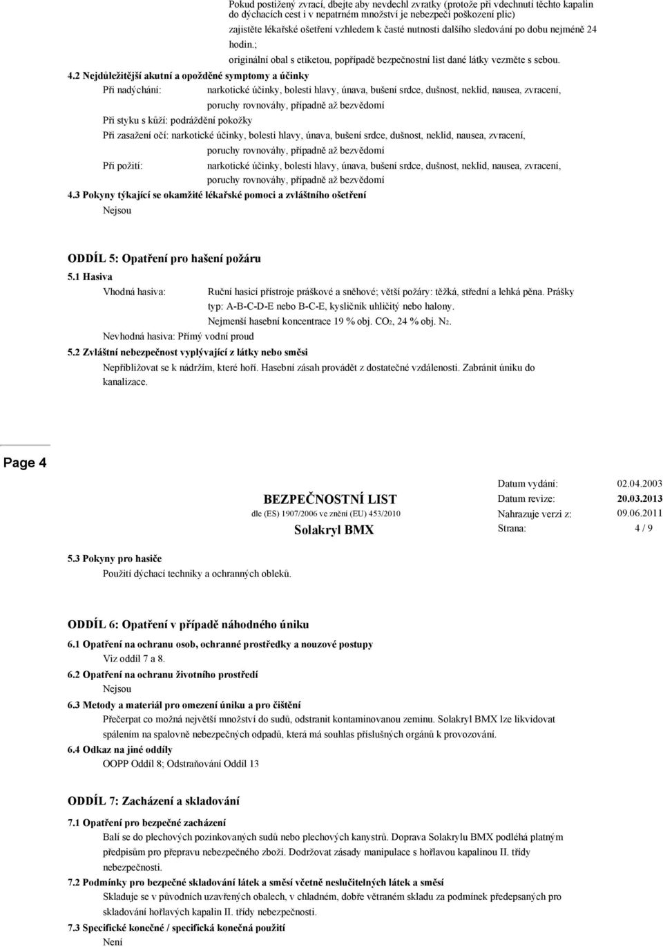 2 Nejdůležitější akutní a opožděné symptomy a účinky Při nadýchání: narkotické účinky, bolesti hlavy, únava, bušení srdce, dušnost, neklid, nausea, zvracení, Při styku s kůží: podráždění pokožky