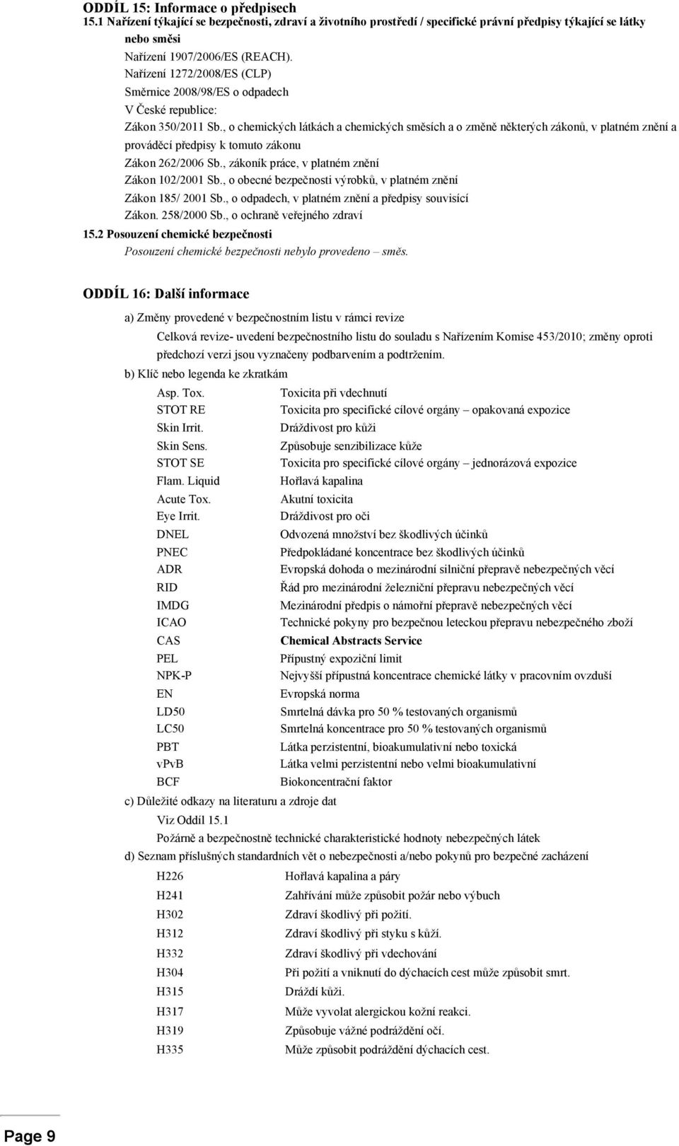 , o chemických látkách a chemických směsích a o změně některých zákonů, v platném znění a prováděcí předpisy k tomuto zákonu Zákon 262/2006 Sb., zákoník práce, v platném znění Zákon 102/2001 Sb.