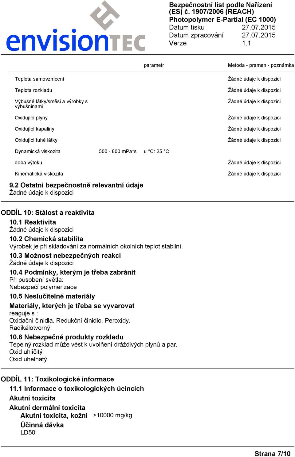 2 Chemická stabilita Výrobek je při skladování za normálních okolních teplot stabilní. 10.3 Možnost nebezpečných reakcí 10.