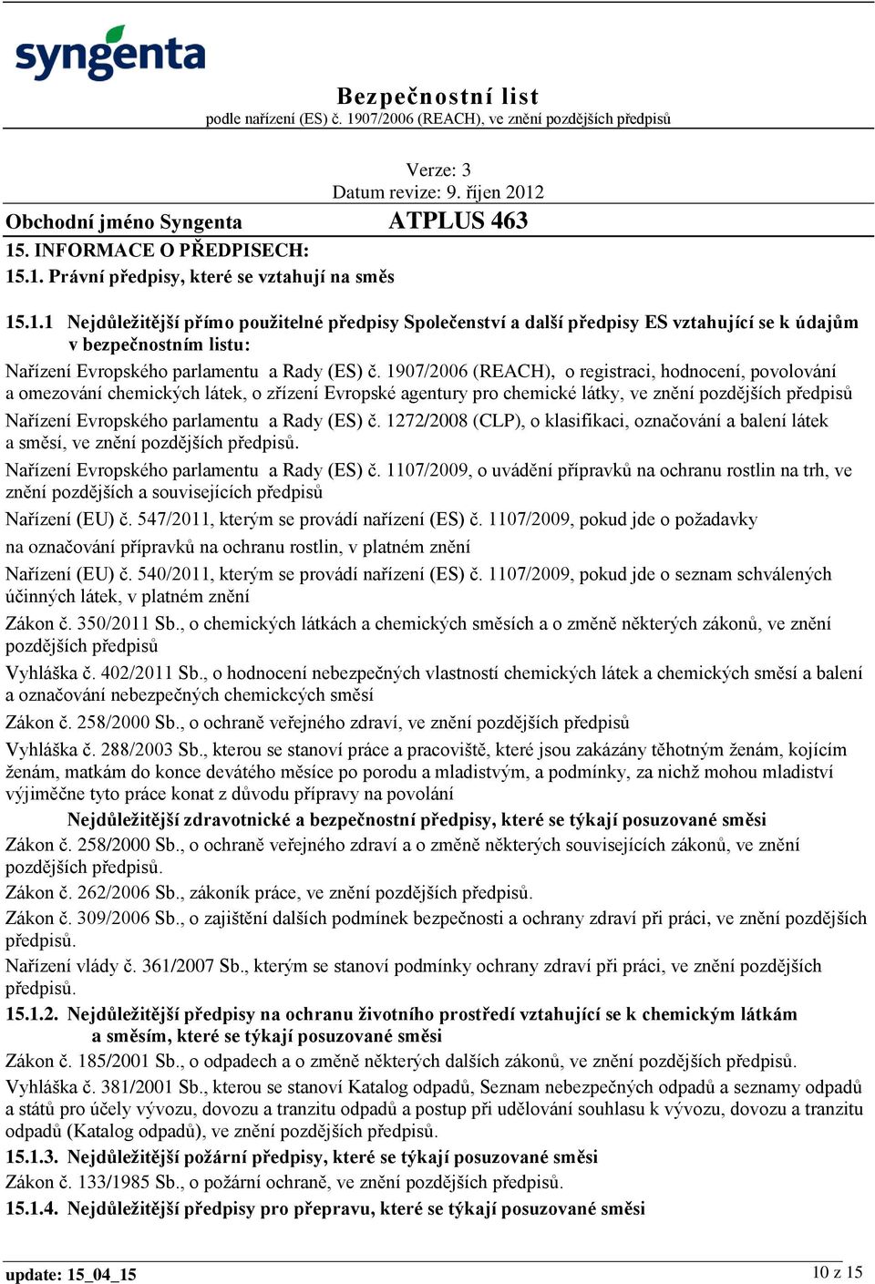 (ES) č. 1272/2008 (CLP), o klasifikaci, označování a balení látek a směsí, ve znění pozdějších předpisů. Nařízení Evropského parlamentu a Rady (ES) č.