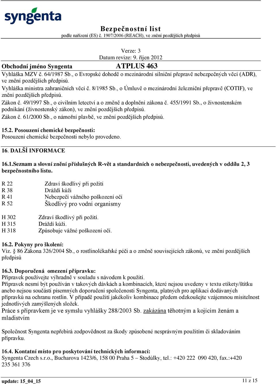 , o živnostenském podnikání (živnostenský zákon), ve znění pozdějších předpisů. Zákon č. 61/2000 Sb., o námořní plavbě, ve znění pozdějších předpisů. 15.2. Posouzení chemické bezpečnosti: Posouzení chemické bezpečnosti nebylo provedeno.