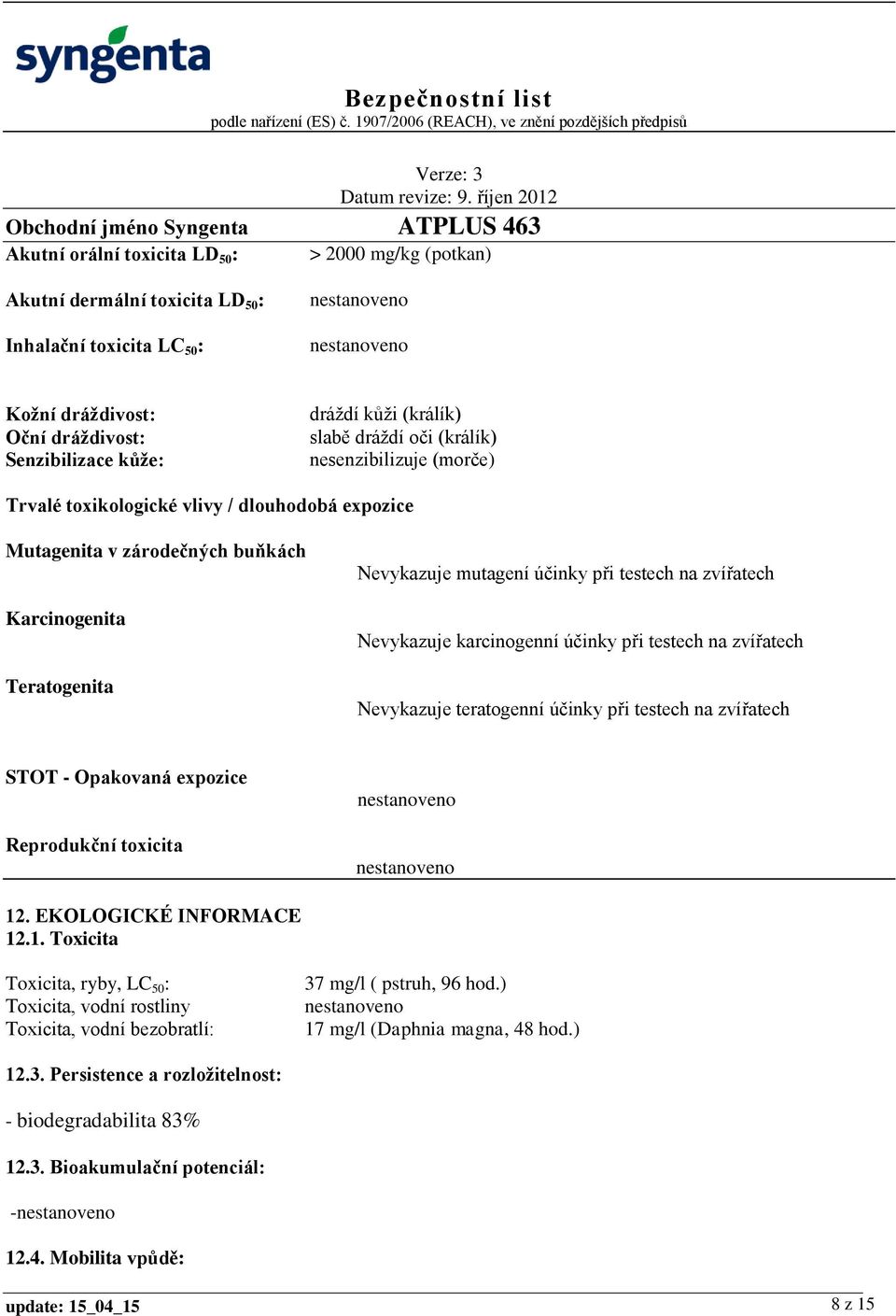 zvířatech Nevykazuje karcinogenní účinky při testech na zvířatech Nevykazuje teratogenní účinky při testech na zvířatech STOT - Opakovaná expozice Reprodukční toxicita 12