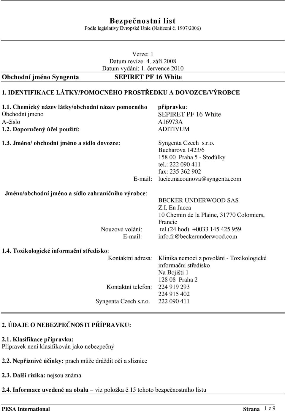 macounova@syngenta.com Jméno/obchodní jméno a sídlo zahraničního výrobce: Nouzové volání: E-mail: BECKER UNDERWOOD SAS Z.I. En Jacca 10 Chemin de la Plaine, 31770 Colomiers, Francie tel.