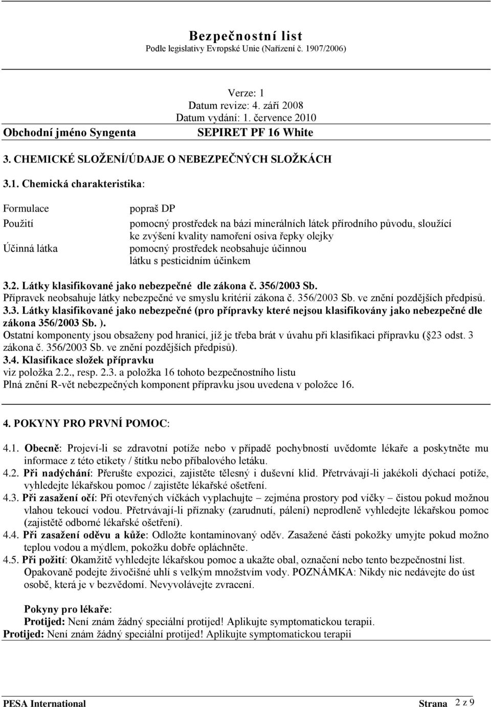 prostředek neobsahuje účinnou látku s pesticidním účinkem 3.2. Látky klasifikované jako nebezpečné dle zákona č. 356/2003 Sb. Přípravek neobsahuje látky nebezpečné ve smyslu kritérií zákona č.