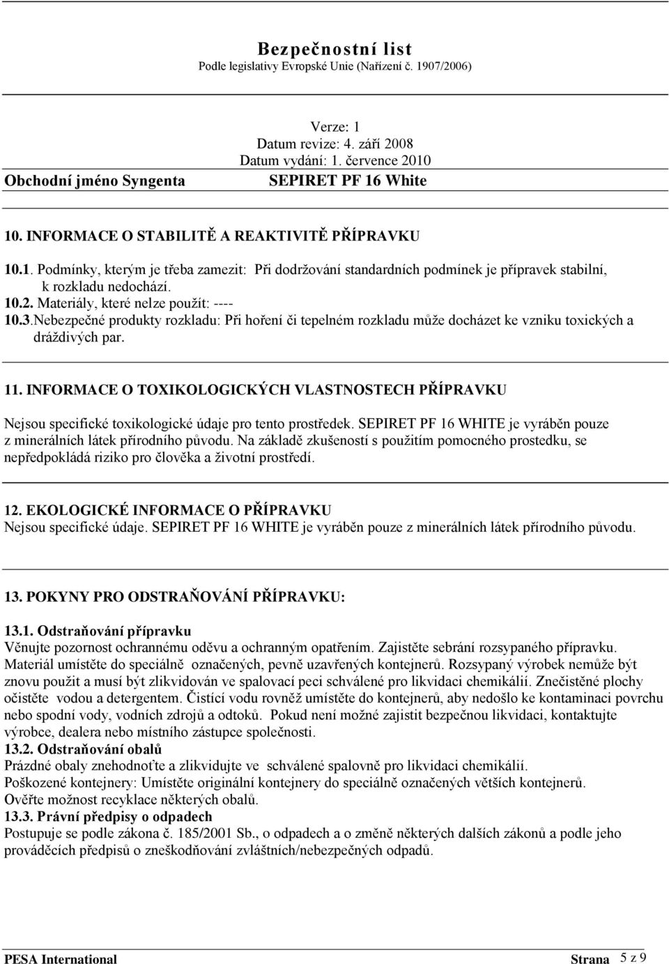 INFORMACE O TOXIKOLOGICKÝCH VLASTNOSTECH PŘÍPRAVKU Nejsou specifické toxikologické údaje pro tento prostředek. SEPIRET PF 16 WHITE je vyráběn pouze z minerálních látek přírodního původu.