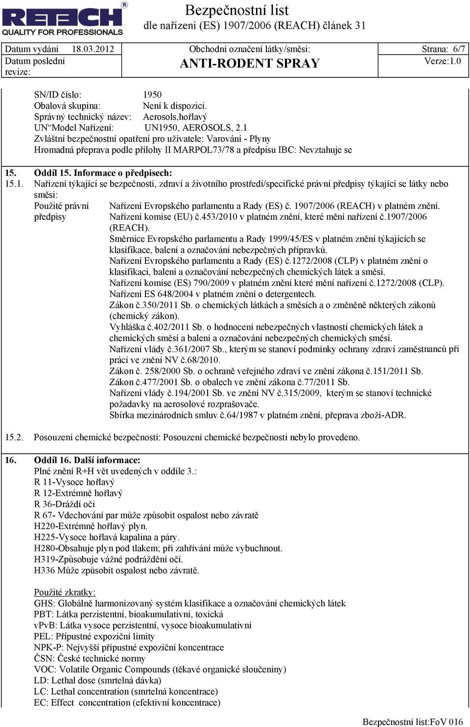 1 Zvláštní bezpečnostní opatření pro uživatele: Varování - Plyny Hromadná přeprava podle přílohy II MARPOL73/78 a předpisu IBC: Nevztahuje se 15. Oddíl 15. Informace o předpisech: 15.1. Nařízení týkající se bezpečnosti, zdraví a životního prostředí/specifické právní předpisy týkající se látky nebo směsi: Použité právní předpisy Nařízení Evropského parlamentu a Rady (ES) č.