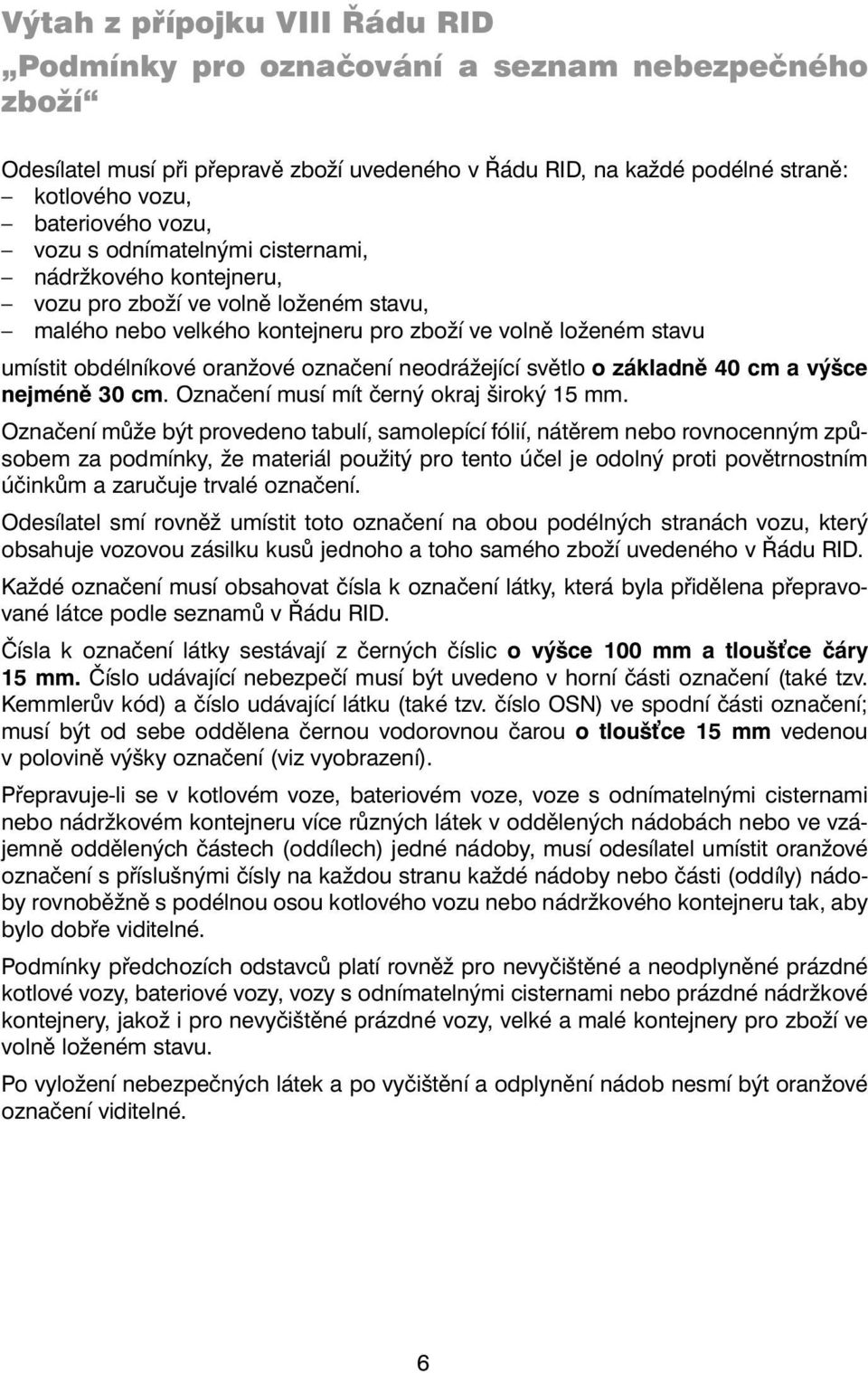 neodrážející světlo o základně 40 cm a výšce nejméně 30 cm. Označení musí mít černý okraj široký 15 mm.