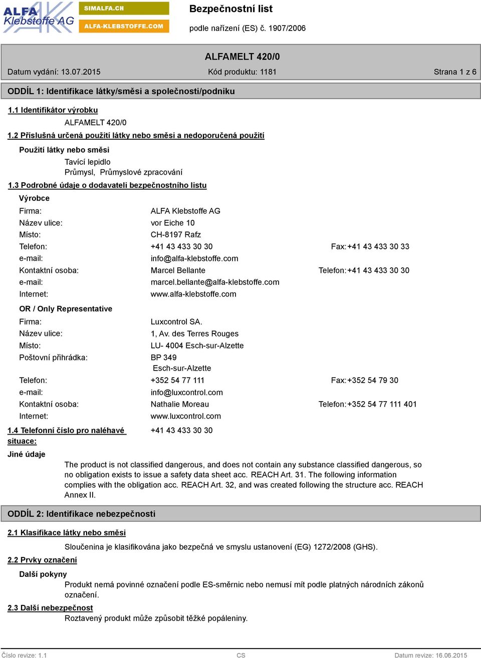 3 Podrobné údaje o dodavateli bezpečnostního listu Výrobce Firma: Název ulice: Místo: ALFA Klebstoffe AG vor Eiche 10 CH-8197 Rafz Telefon: +41 43 433 30 30 Fax:+41 43 433 30 33 e-mail: