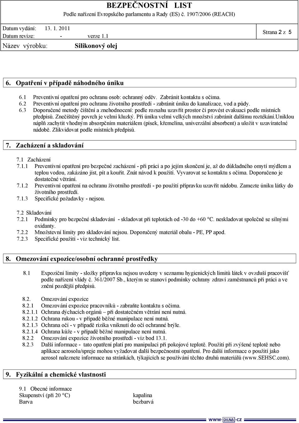 Při úniku velmi velkých množství zabránit dalšímu roztékání.uniklou náplň zachytit vhodným absorpčním materiálem (písek, křemelina, univerzální absorbent) a uložit v uzavíratelné nádobě.