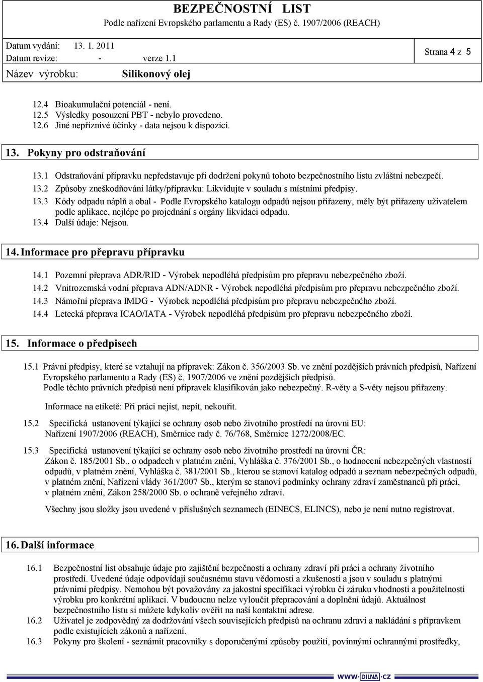 2 Způsoby zneškodňování látky/přípravku: Likvidujte v souladu s místními předpisy. 13.