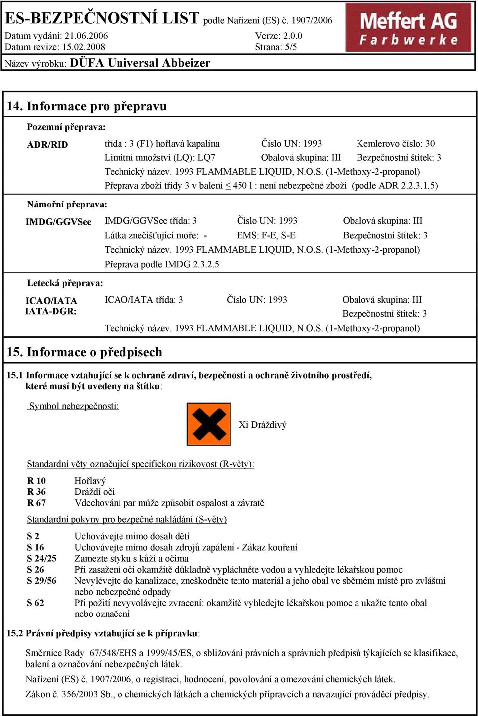 1993 FLAMMABLE LIQUID, N.O.S. (1-Methoxy-2-propanol) Přeprava zboží třídy 3 v balení 450 l : není nebezpečné zboží (podle ADR 2.2.3.1.5) IMDG/GGVSee třída: 3 Číslo UN: 1993 Obalová skupina: III Látka znečišťující moře: - EMS: F-E, S-E Bezpečnostní štítek: 3 Technický název.