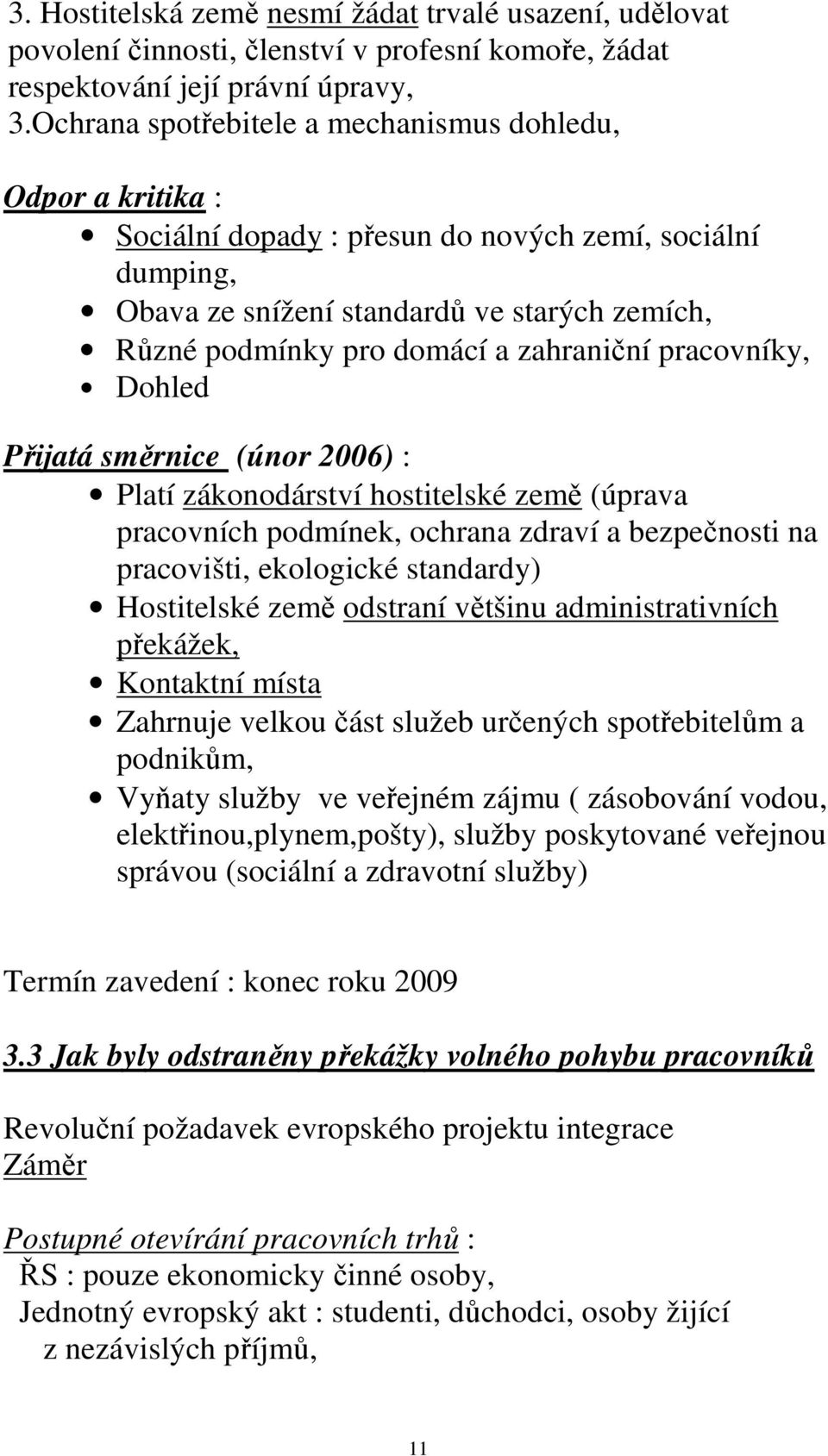 zahraniční pracovníky, Dohled Přijatá směrnice (únor 2006) : Platí zákonodárství hostitelské země (úprava pracovních podmínek, ochrana zdraví a bezpečnosti na pracovišti, ekologické standardy)