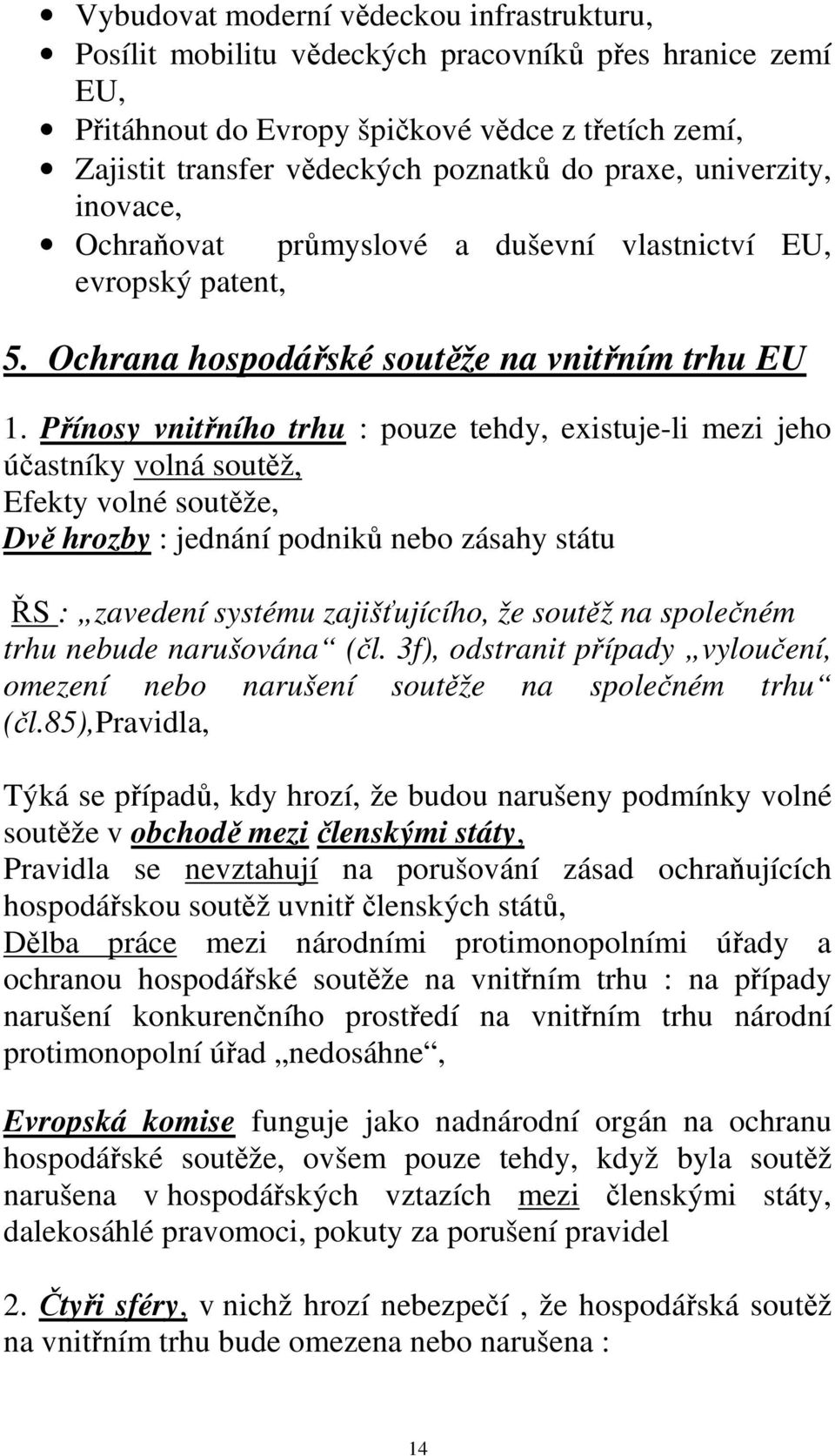 Přínosy vnitřního trhu : pouze tehdy, existuje-li mezi jeho účastníky volná soutěž, Efekty volné soutěže, Dvě hrozby : jednání podniků nebo zásahy státu ŘS : zavedení systému zajišťujícího, že soutěž