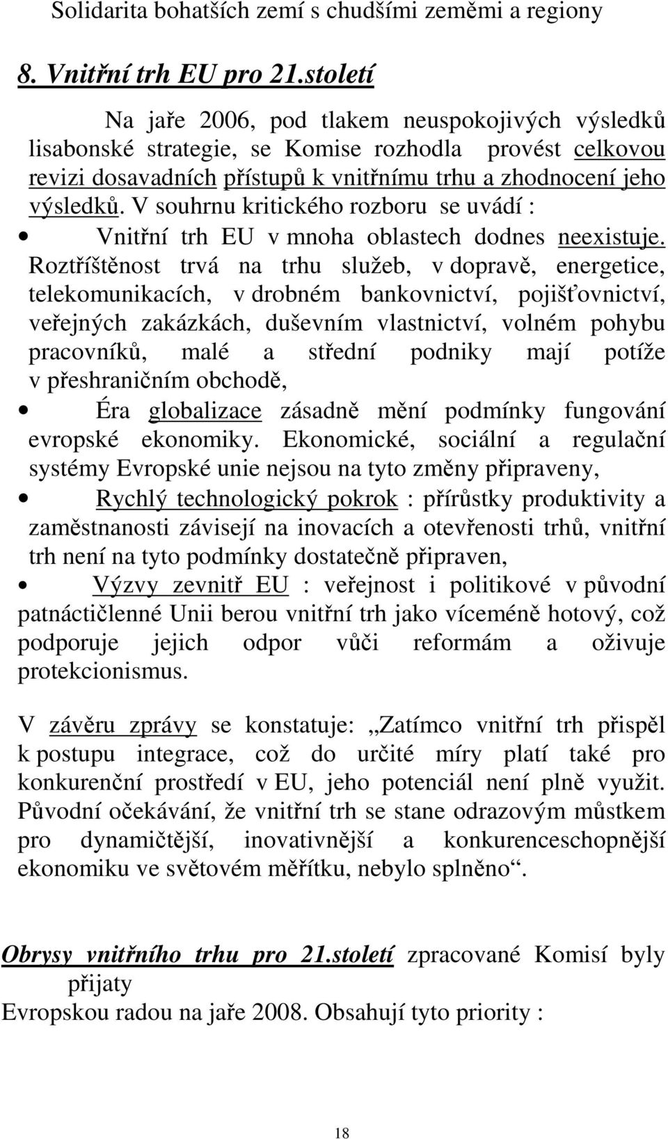 V souhrnu kritického rozboru se uvádí : Vnitřní trh EU v mnoha oblastech dodnes neexistuje.