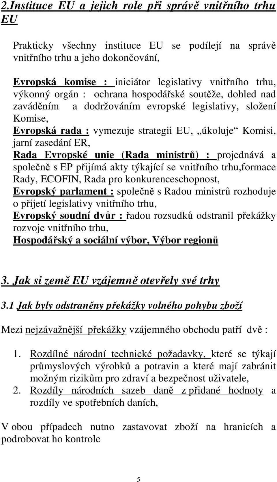 Rada Evropské unie (Rada ministrů) : projednává a společně s EP přijímá akty týkající se vnitřního trhu,formace Rady, ECOFIN, Rada pro konkurenceschopnost, Evropský parlament : společně s Radou