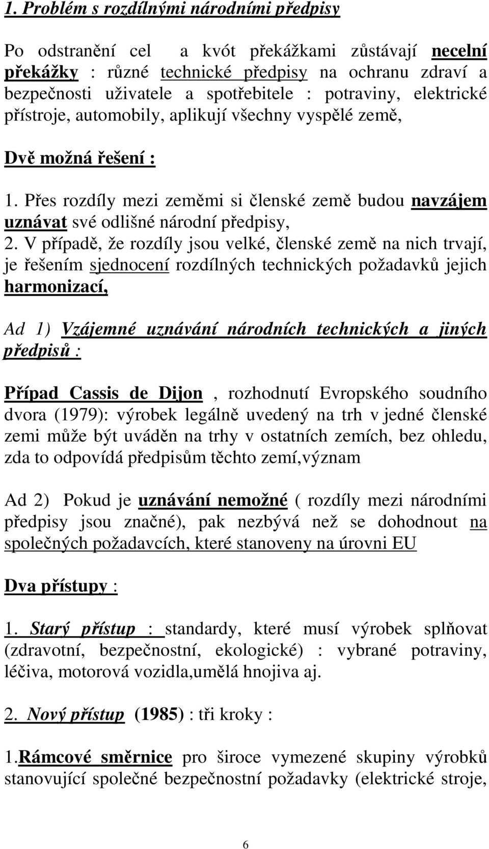 V případě, že rozdíly jsou velké, členské země na nich trvají, je řešením sjednocení rozdílných technických požadavků jejich harmonizací, Ad 1) Vzájemné uznávání národních technických a jiných