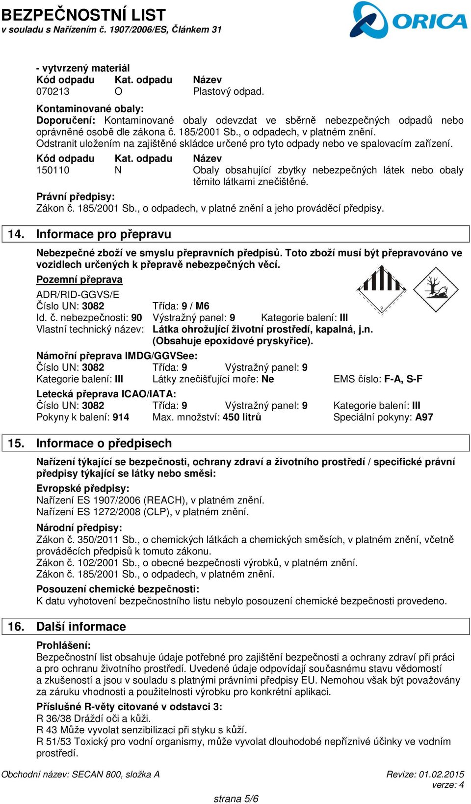 Odstranit uložením na zajištěné skládce určené pro tyto odpady nebo ve spalovacím zařízení. Kód odpadu Kat.