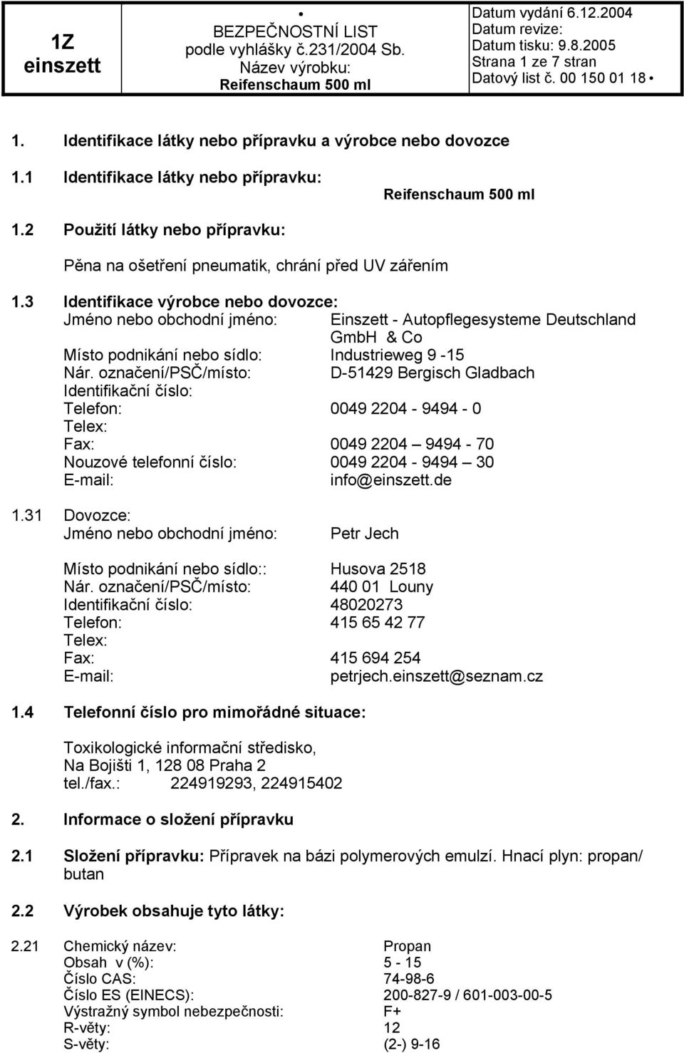 3 Identifikace výrobce nebo dovozce: Jméno nebo obchodní jméno: Einszett - Autopflegesysteme Deutschland GmbH & Co Místo podnikání nebo sídlo: Industrieweg 9-15 Nár.