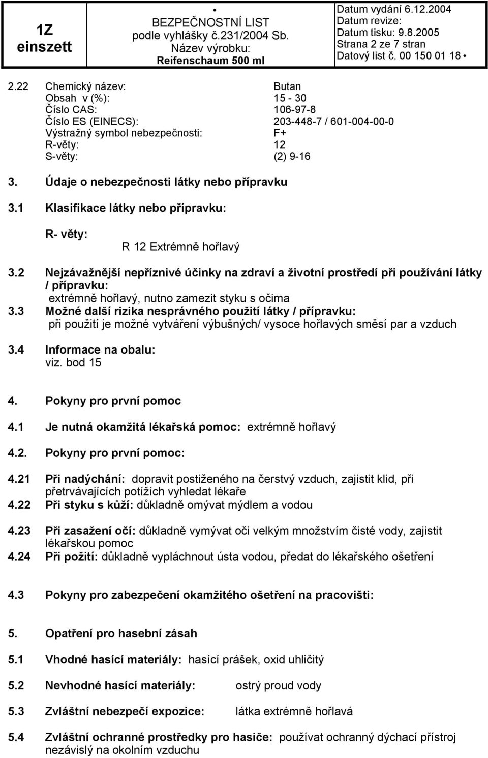 2 Nejzávažnější nepříznivé účinky na zdraví a životní prostředí při používání látky / přípravku: extrémně hořlavý, nutno zamezit styku s očima 3.