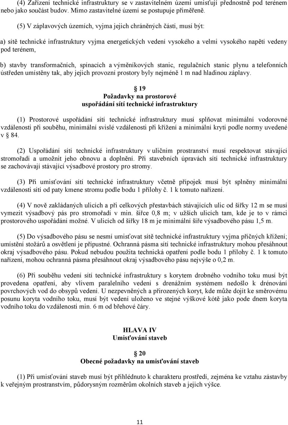 transformačních, spínacích a výměníkových stanic, regulačních stanic plynu a telefonních ústředen umístěny tak, aby jejich provozní prostory byly nejméně 1 m nad hladinou záplavy.