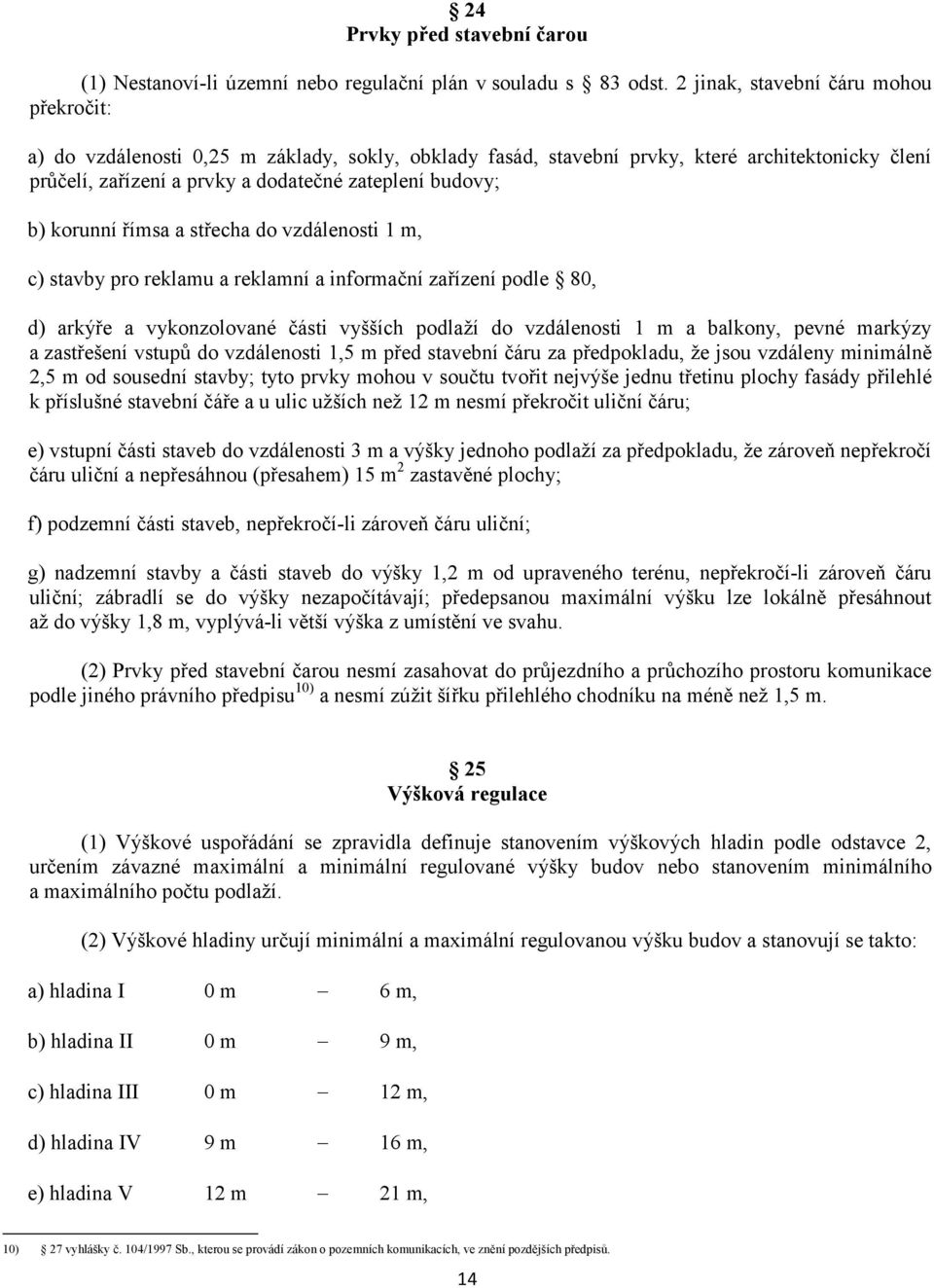 korunní římsa a střecha do vzdálenosti 1 m, c) stavby pro reklamu a reklamní a informační zařízení podle 80, d) arkýře a vykonzolované části vyšších podlaží do vzdálenosti 1 m a balkony, pevné