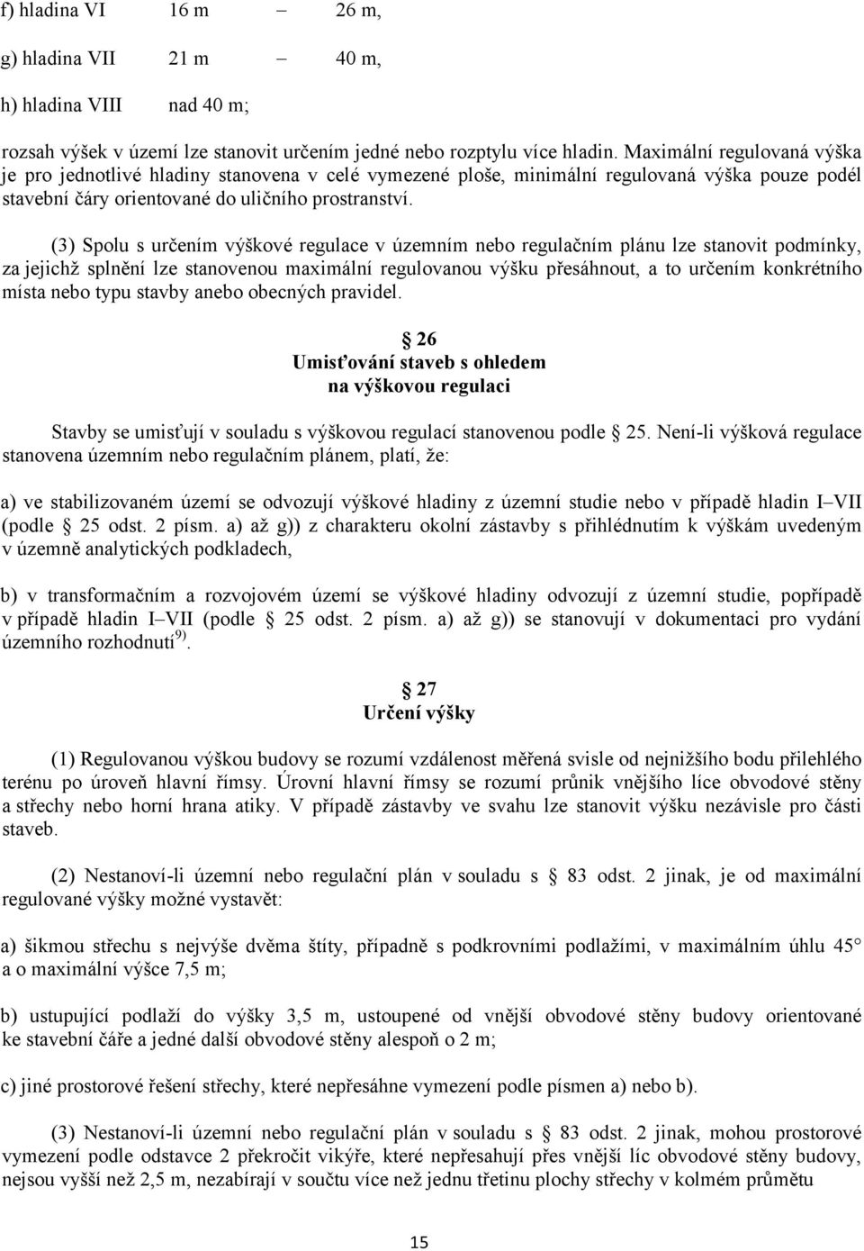 (3) Spolu s určením výškové regulace v územním nebo regulačním plánu lze stanovit podmínky, za jejichž splnění lze stanovenou maximální regulovanou výšku přesáhnout, a to určením konkrétního místa