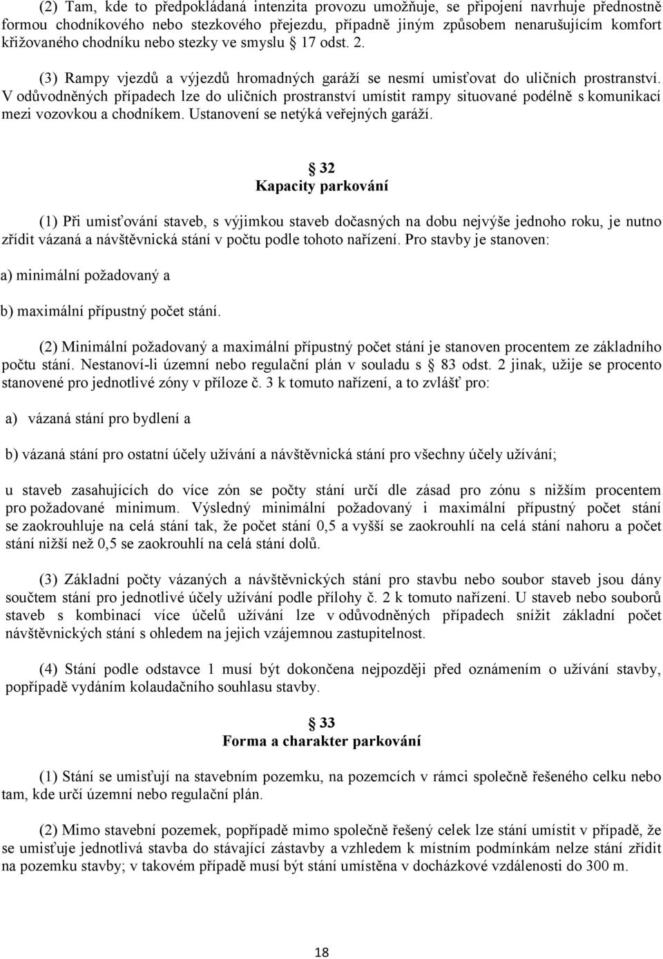 V odůvodněných případech lze do uličních prostranství umístit rampy situované podélně s komunikací mezi vozovkou a chodníkem. Ustanovení se netýká veřejných garáží.