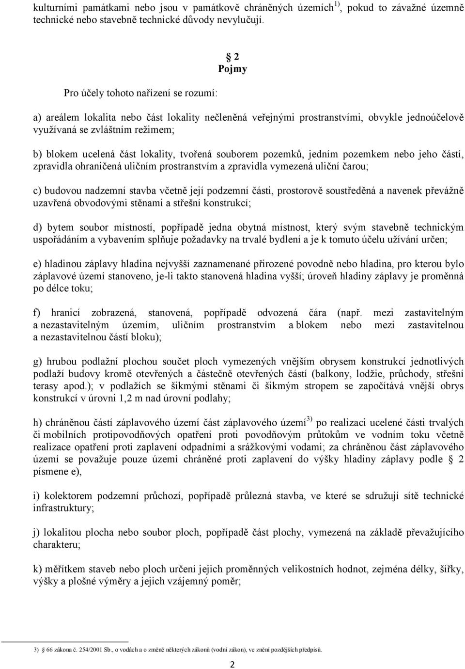 lokality, tvořená souborem pozemků, jedním pozemkem nebo jeho částí, zpravidla ohraničená uličním prostranstvím a zpravidla vymezená uliční čarou; c) budovou nadzemní stavba včetně její podzemní