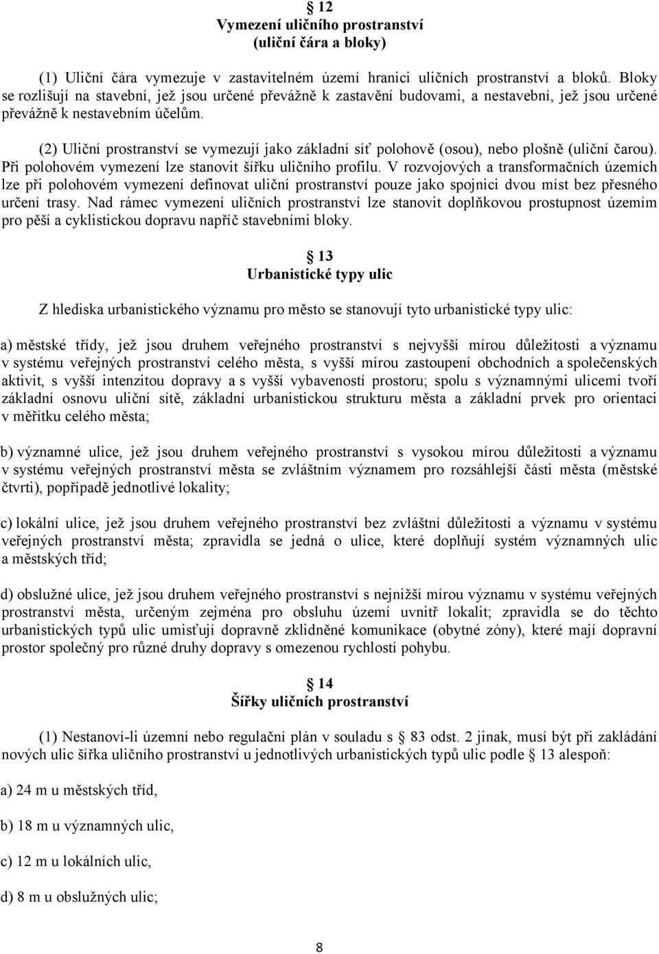 (2) Uliční prostranství se vymezují jako základní síť polohově (osou), nebo plošně (uliční čarou). Při polohovém vymezení lze stanovit šířku uličního profilu.