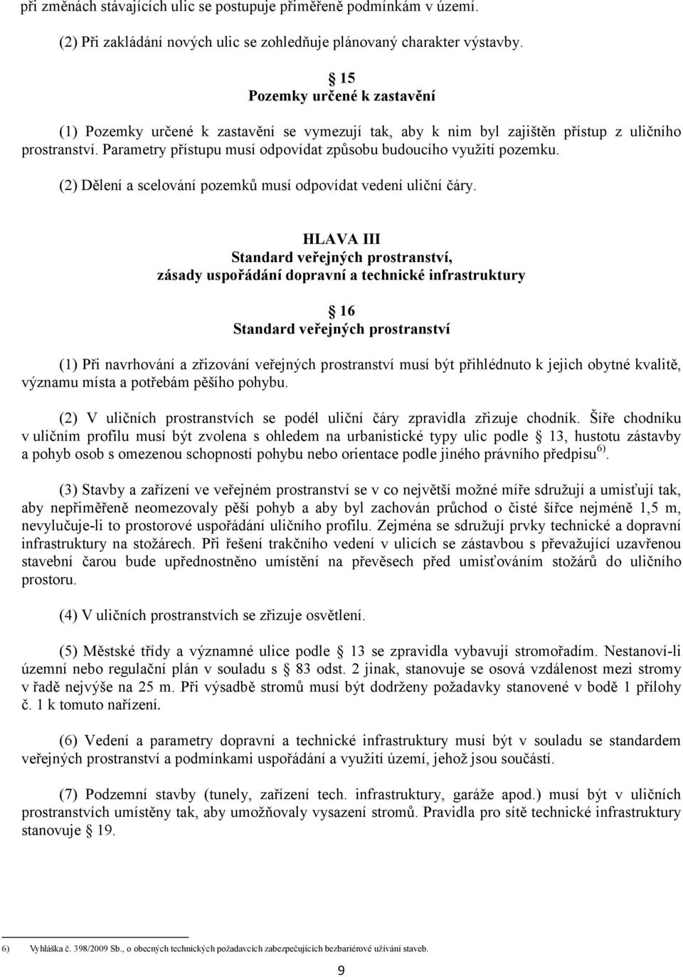 Parametry přístupu musí odpovídat způsobu budoucího využití pozemku. (2) Dělení a scelování pozemků musí odpovídat vedení uliční čáry.