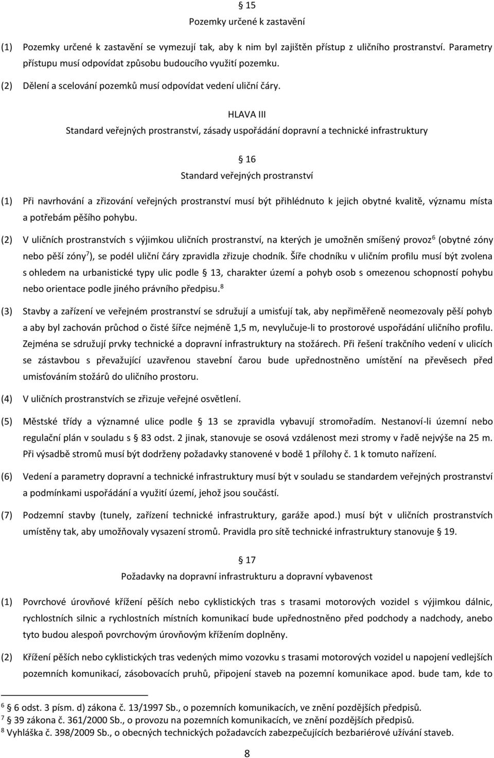 HLAVA III Standard veřejných prostranství, zásady uspořádání dopravní a technické infrastruktury 16 Standard veřejných prostranství (1) Při navrhování a zřizování veřejných prostranství musí být