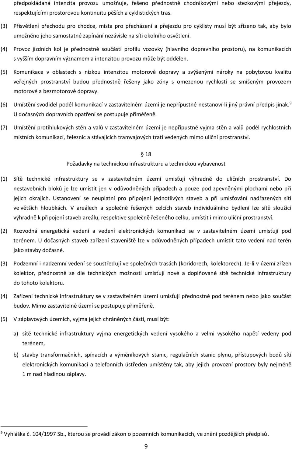 (4) Provoz jízdních kol je přednostně součástí profilu vozovky (hlavního dopravního prostoru), na komunikacích s vyšším dopravním významem a intenzitou provozu může být oddělen.