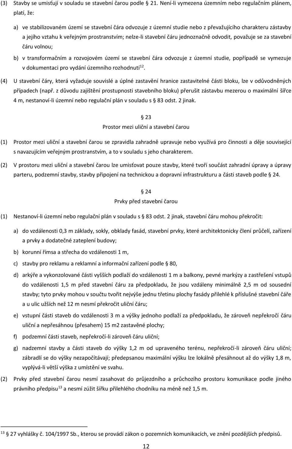 prostranstvím; nelze-li stavební čáru jednoznačně odvodit, považuje se za stavební čáru volnou; b) v transformačním a rozvojovém území se stavební čára odvozuje z územní studie, popřípadě se vymezuje