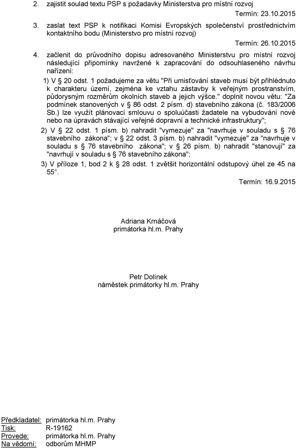 začlenit do průvodního dopisu adresovaného Ministerstvu pro místní rozvoj následující připomínky navržené k zapracování do odsouhlaseného návrhu nařízení: 1) V 20 odst.