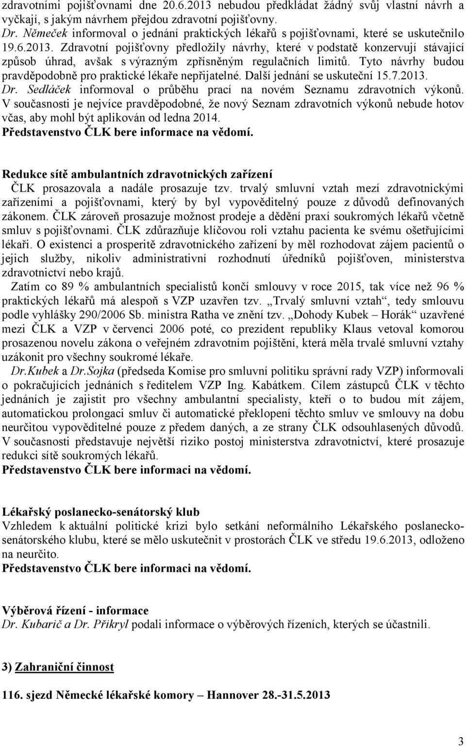 Zdravotní pojišťovny předložily návrhy, které v podstatě konzervují stávající způsob úhrad, avšak s výrazným zpřísněným regulačních limitů.