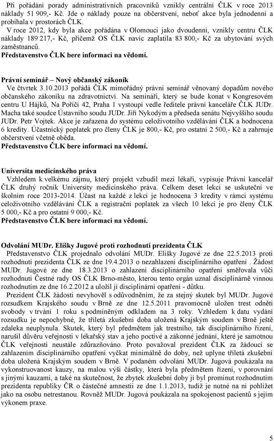 Právní seminář Nový občanský zákoník Ve čtvrtek 3.10.2013 pořádá ČLK mimořádný právní seminář věnovaný dopadům nového občanského zákoníku na zdravotnictví.