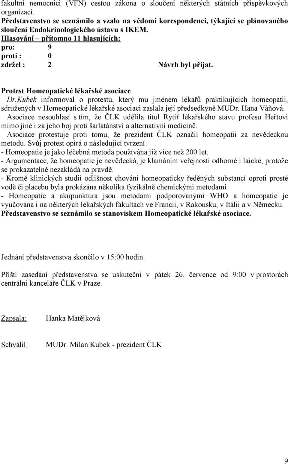 Protest Homeopatické lékařské asociace Dr.Kubek informoval o protestu, který mu jménem lékařů praktikujících homeopatii, sdružených v Homeopatické lékařské asociaci zaslala její předsedkyně MUDr.